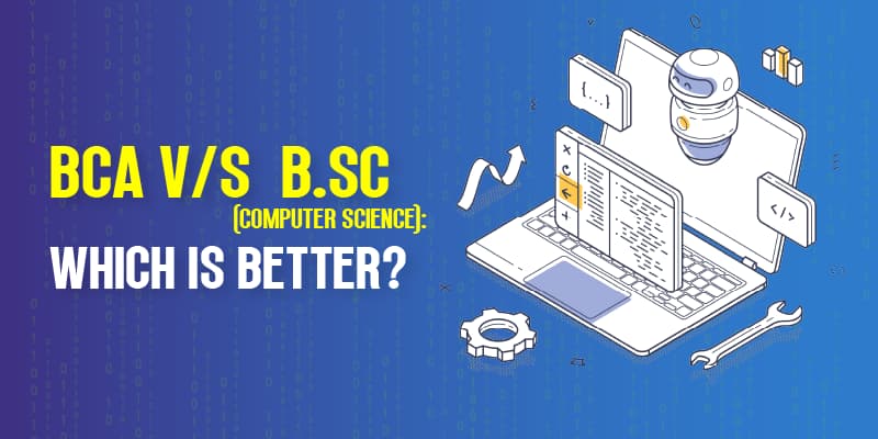 BCA v/s B.Sc (Computer Science): Which Is Better?
